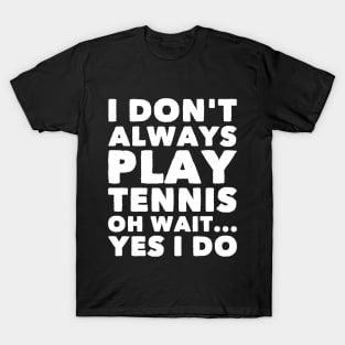 I don't always play tennis oh wait Yes I do T-Shirt